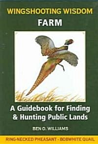 Wingshooting Wisdom: Farm: A Guidebook for Finding & Hunting Public Lands (Paperback)