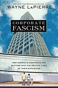Corporate Fascism: How Americas Companies Are Butting Into the Private Lives of Their Employees (Hardcover)