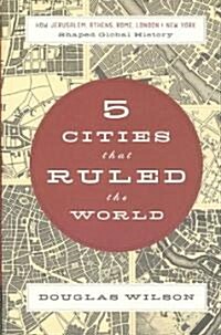 5 Cities That Ruled the World: How Jerusalem, Athens, Rome, London & New York Shaped Global History (Paperback)