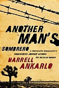 Another Mans Sombrero: A Conservative Broadcasters Undercover Journey Across the Mexican Border (Hardcover)