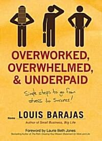 Overworked, Overwhelmed, and Underpaid: Simple Steps to Go from Stress to Success (Paperback)