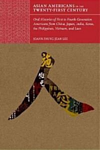 Asian Americans In The Twenty-first Century : Oral Histories of First- to Fourth-Generation Americans from China, Japan, India, Korea, the Philippines (Hardcover)