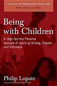 Being With Children : A High-Spirited Personal Account of Teaching Writing, Theater and Videotape (Paperback)