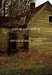 Lives We Carry with Us: Profiles of Moral Courage (Hardcover)