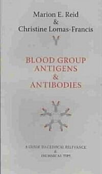 Blood Group Antigens & Antibodies: A Guide to Clinical Relevance & Technical Tips (Paperback)