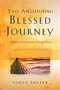 This Anguishing Blessed Journey (Paperback)