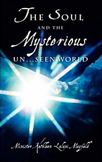 The Soul and the Mysterious Un...Seen World (Paperback)