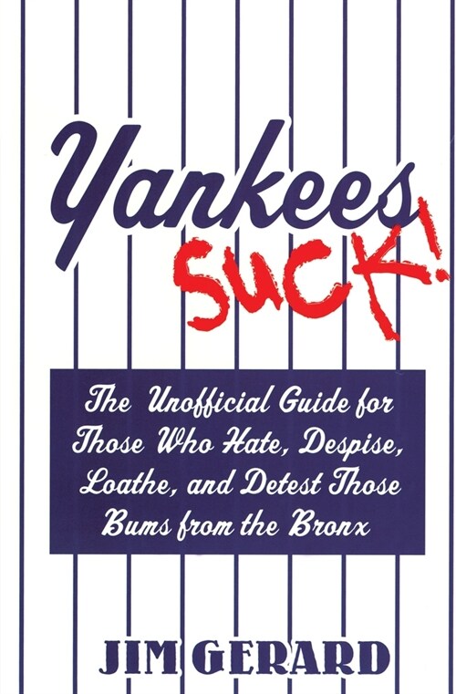 Yankees Suck!: The Unofficial Guide for Those Who Hate, Despise, Loathe, and Detest Those Bums from the Bronx (Paperback)