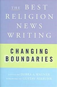 Changing Boundaries: The Best Religion News Writing (Hardcover)