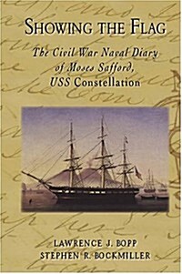 Showing the Flag: The Civil War Naval Diary of Moses Safford, USS Constellation (Hardcover)