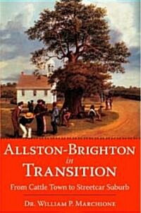 Allston-Brighton in Transition:: From Cattle Town to Streetcar Suburb (Paperback)