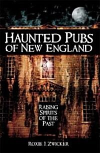 Haunted Pubs of New England: Raising Spirits of the Past (Paperback)