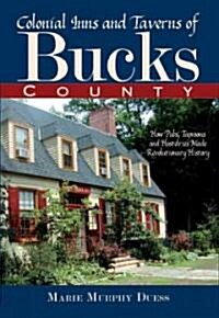 Colonial Inns and Taverns of Bucks County:: How Pubs, Taprooms and Hostelries Made Revolutionary History (Paperback)