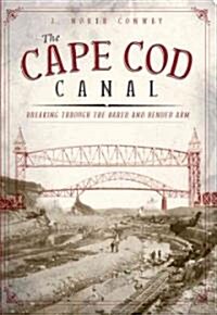 The Cape Cod Canal: Breaking Through the Bared and Bended Arm (Paperback)