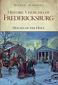 Historic Churches of Fredericksburg:: Houses of the Holy (Paperback)