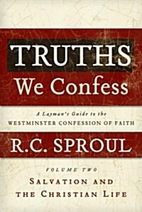 Truths We Confess, Volume 2: A Laymans Guide to the Westminster Confession of Faith: Salvation and the Christian Life (Hardcover)