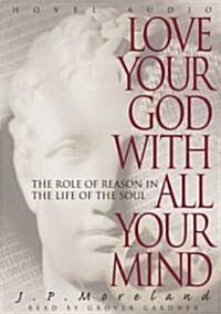 Love Your God with All Your Mind: The Role of Reason in the Life of the Soul (MP3 CD)