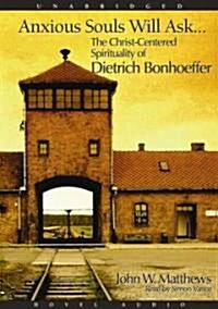 Anxious Souls Will Ask: The Christ Centered Spirituality of Dietrich Bonhoeffer (Audio CD)