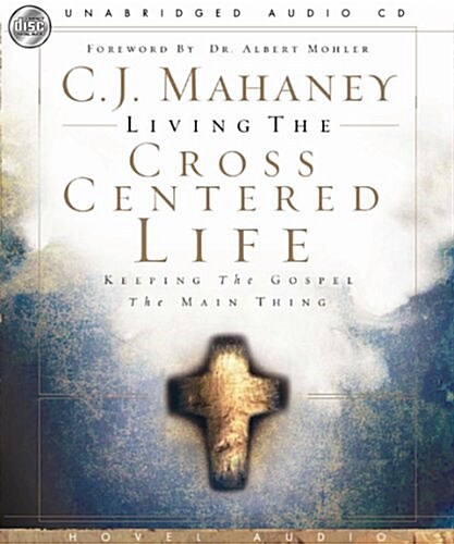 Living the Cross Centered Life: Keeping the Gospel the Main Thing (Audio CD)