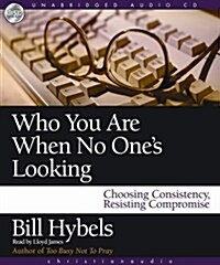 Who You Are When No Ones Looking: Choosing Consistency, Resisting Compromise (Audio CD)