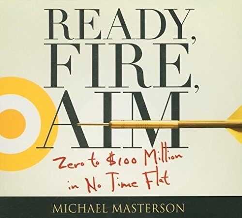Ready, Fire, Aim: Zero to $100 Million in No Time Flat (Audio CD)