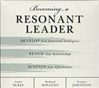 Becoming a Resonant Leader: Develop Your Emotional Intelligence, Renew Your Relationships, Sustain Your Effectiveness (Audio CD)