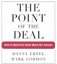 The Point of the Deal: How to Negotiate When Yes Is Not Enough (Audio CD)