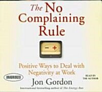 The No Complaining Rule: Positive Ways to Deal with Negativity at Work (Audio CD)