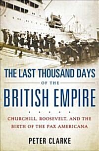 The Last Thousand Days of the British Empire (Hardcover)