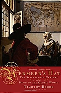 Vermeers Hat: The Seventeenth Century and the Dawn of the Global World (Paperback)