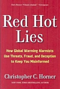 Red Hot Lies: How Global Warming Alarmists Use Threats, Fraud, and Deception to Keep You Misinformed (Hardcover)