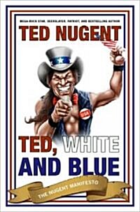 Ted, White, and Blue: The Nugent Manifesto (Hardcover)