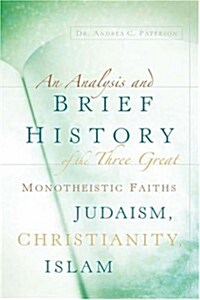 An Analysis And Brief History Of The Three Great Monotheistic Faiths Judaism, Christianity, Islam (Hardcover)