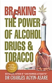 Breaking The Power Of Alcohol, Drugs, And Tobacco (Paperback)