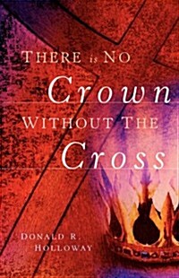 There Is No Crown Without The Cross (Hardcover)
