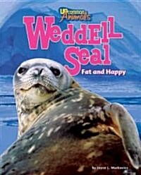 Weddell Seal: Fat and Happy (Library Binding)