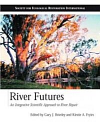 River Futures: An Integrative Scientific Approach to River Repair (Paperback)