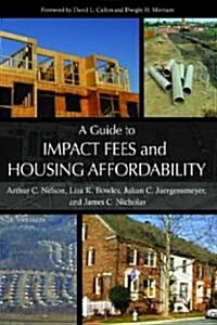 A Guide to Impact Fees and Housing Affordability (Paperback, 1st)