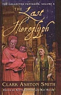 The Collected Fantasies of Clark Ashton Smith Volume 5: The Last Hieroglyph: The Collected Fantasies, Vol. 5 (Hardcover)
