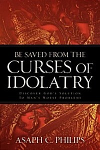 Be Saved from the Curses of Idolatry (Paperback)