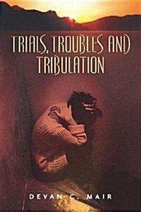 Trials, Troubles And Tribulation (Paperback)