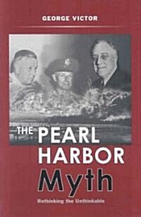 The Pearl Harbor Myth: Rethinking the Unthinkable (Paperback)