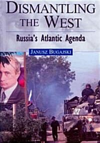 Dismantling the West: Russias Atlantic Agenda (Hardcover)