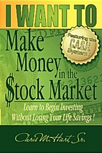 I WANT TO Make Money in the Stock Market: Learn to begin investing without losing your life savings! (Paperback)