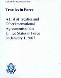 Treaties in Force: A List of Treaties and Other International Agreements of the United States in Force on January 1, 2007 (Paperback)