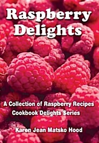 Raspberry Delights Cookbook: A Collection of Raspberry Recipes (Hardcover)
