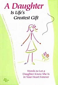 A Daughter Is Lifes Greatest Gift: Words to Let a Daughter Know She Is in Your Heart Forever (Paperback)