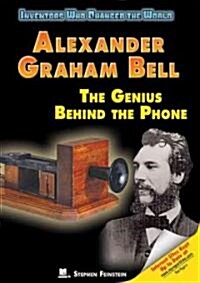 Alexander Graham Bell: The Genius Behind the Phone (Library Binding)
