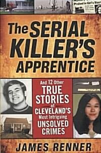 The Serial Killers Apprentice: And 12 Other True Stories of Clevelands Most Intriguing Unsolved Crimes                                               (Paperback)