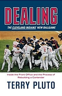 Dealing: The Cleveland Indians New Ballgame: How a Small-Market Team Reinvented Itself as a Major League Contender (Paperback, Updated)